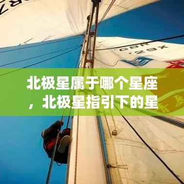 北极星所属星座与运势解析，探寻属于你的星辰轨迹