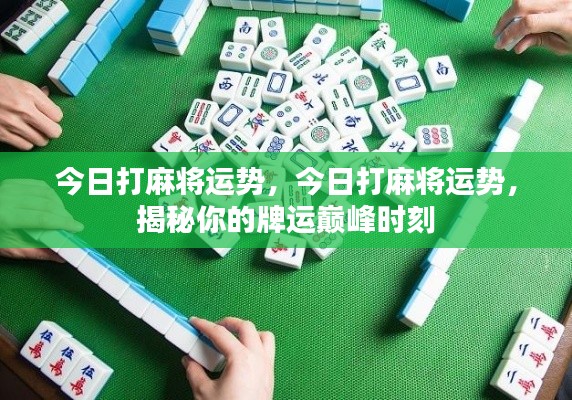 揭秘今日麻将运势巅峰时刻，掌握牌运赢好运！