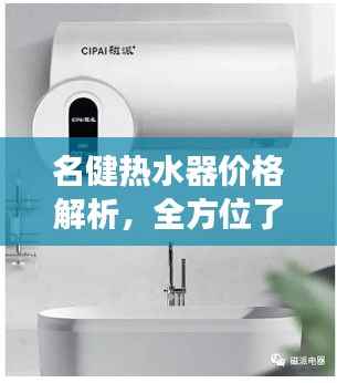 名健热水器价格解析，全方位了解，透明消费让您购得放心