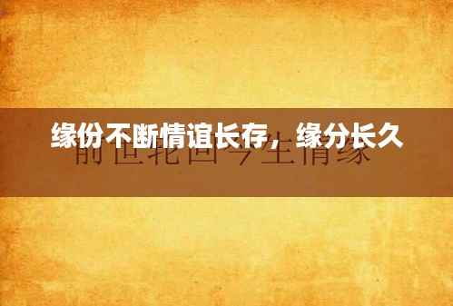 缘份不断情谊长存，缘分长久 